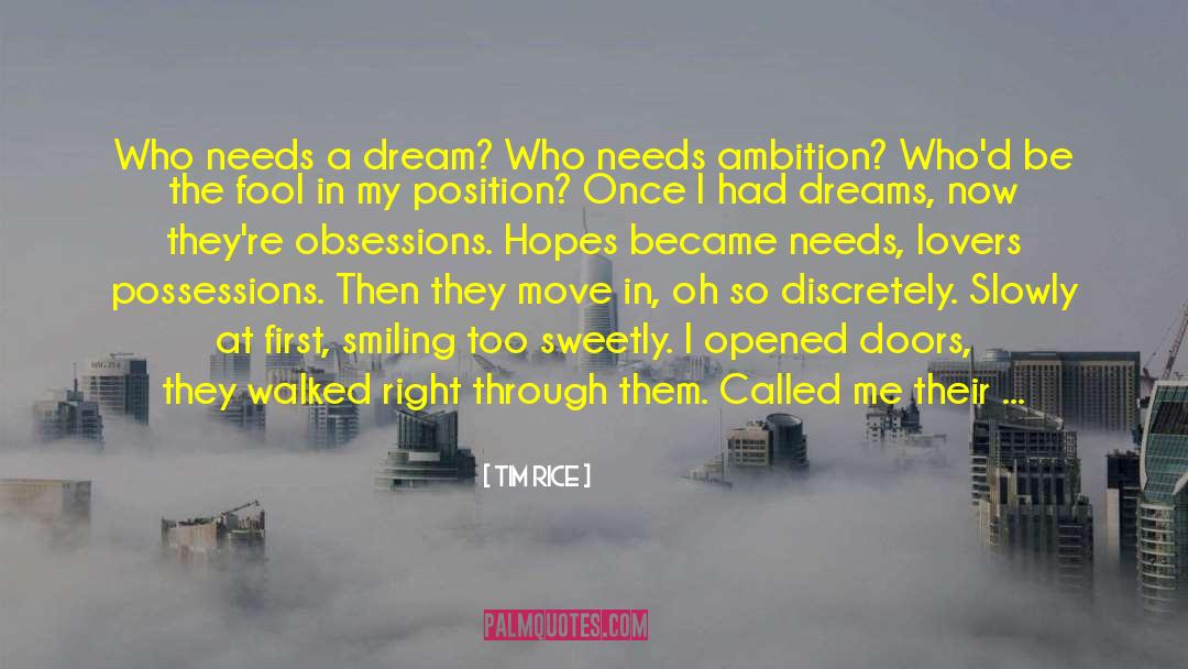 Tim Rice Quotes: Who needs a dream? Who