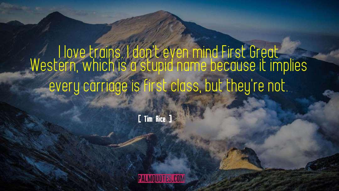 Tim Rice Quotes: I love trains. I don't