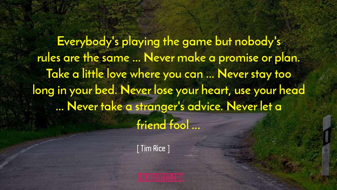 Tim Rice Quotes: Everybody's playing the game but