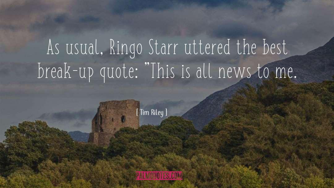 Tim Riley Quotes: As usual, Ringo Starr uttered