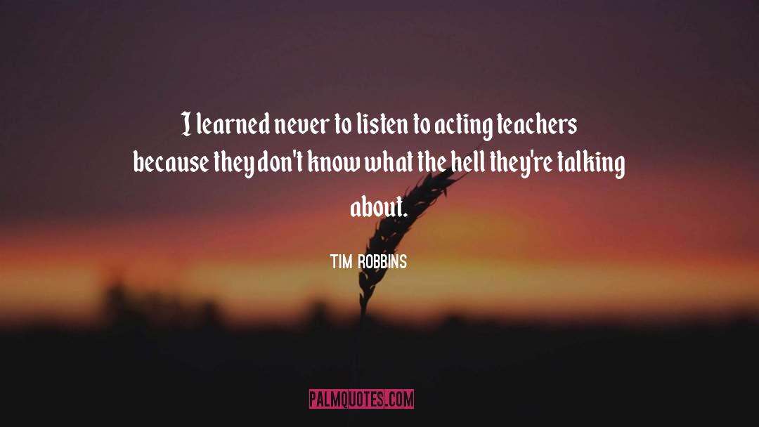 Tim Robbins Quotes: I learned never to listen
