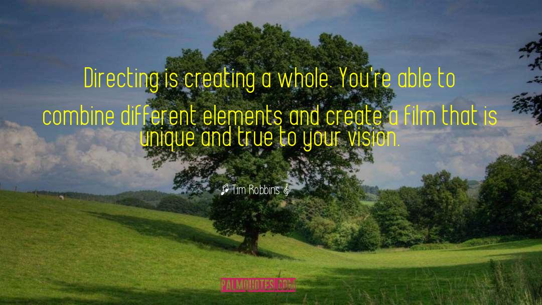 Tim Robbins Quotes: Directing is creating a whole.