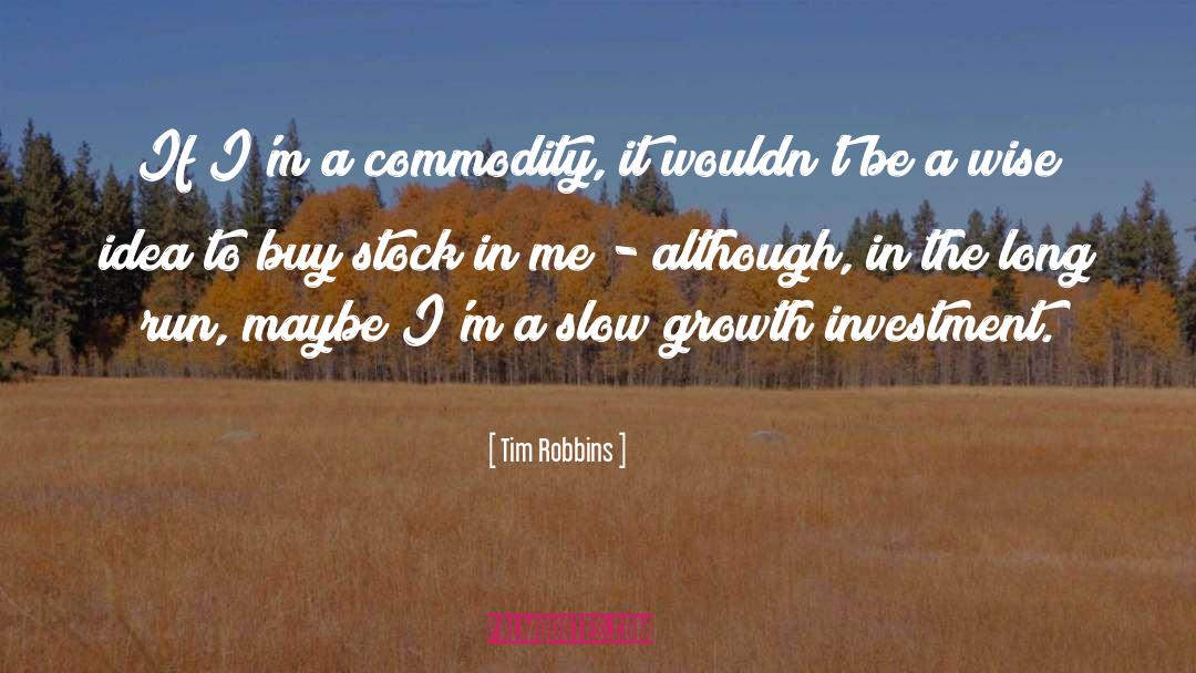 Tim Robbins Quotes: If I'm a commodity, it