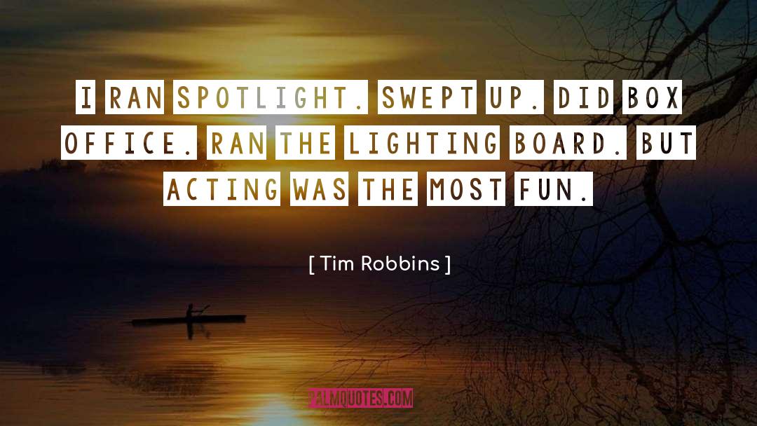 Tim Robbins Quotes: I ran spotlight. Swept up.