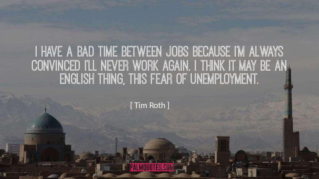 Tim Roth Quotes: I have a bad time