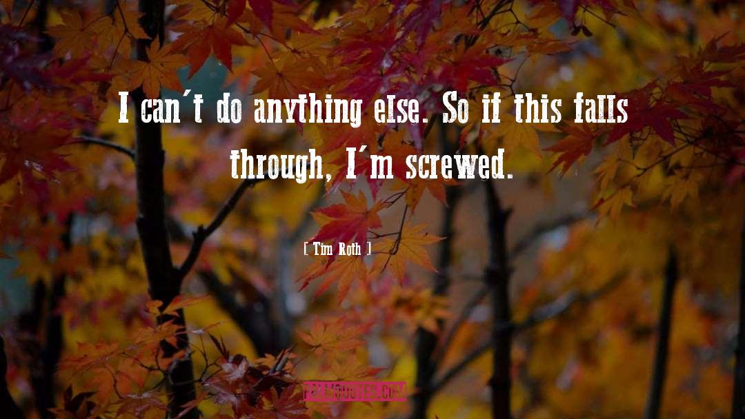 Tim Roth Quotes: I can't do anything else.