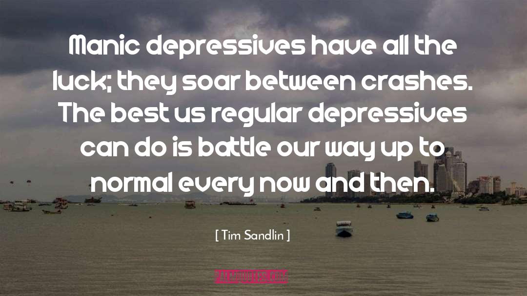 Tim Sandlin Quotes: Manic depressives have all the