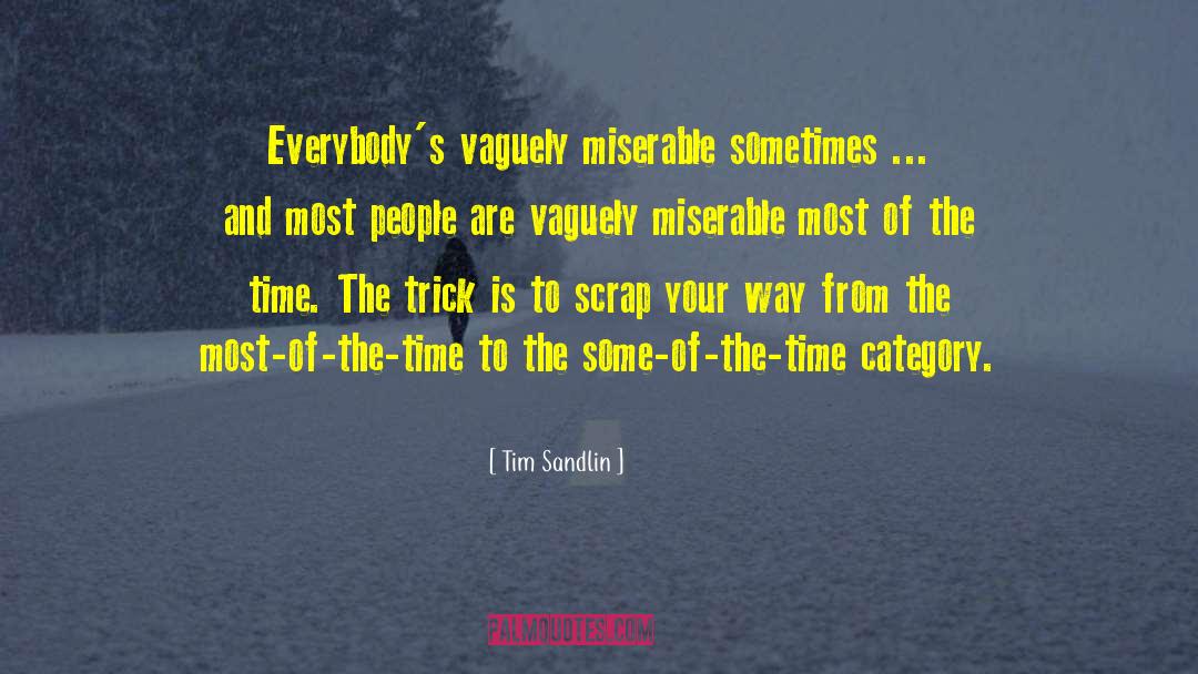 Tim Sandlin Quotes: Everybody's vaguely miserable sometimes ...