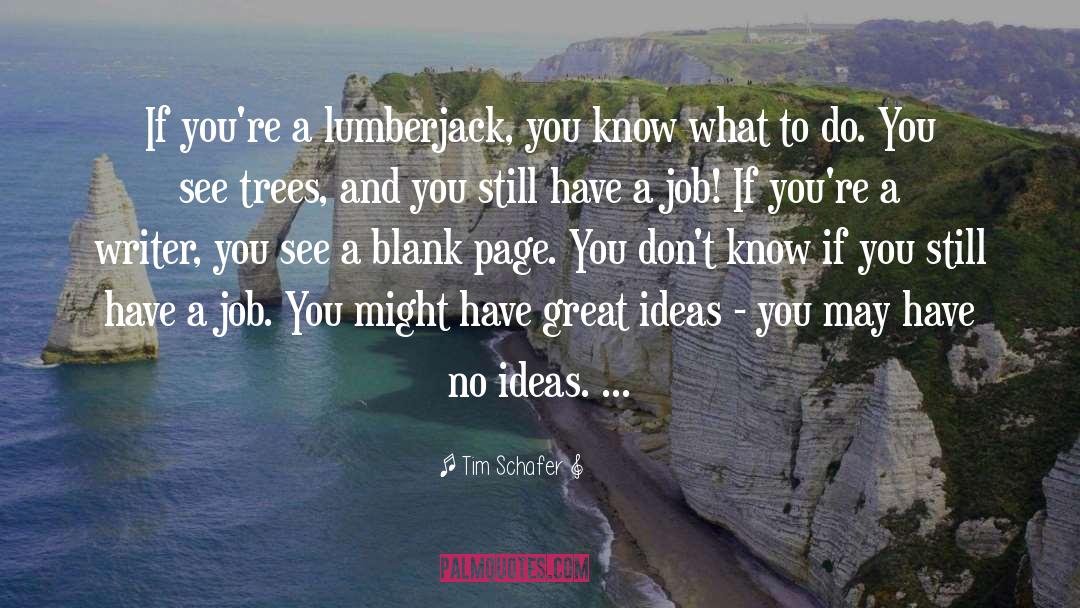 Tim Schafer Quotes: If you're a lumberjack, you