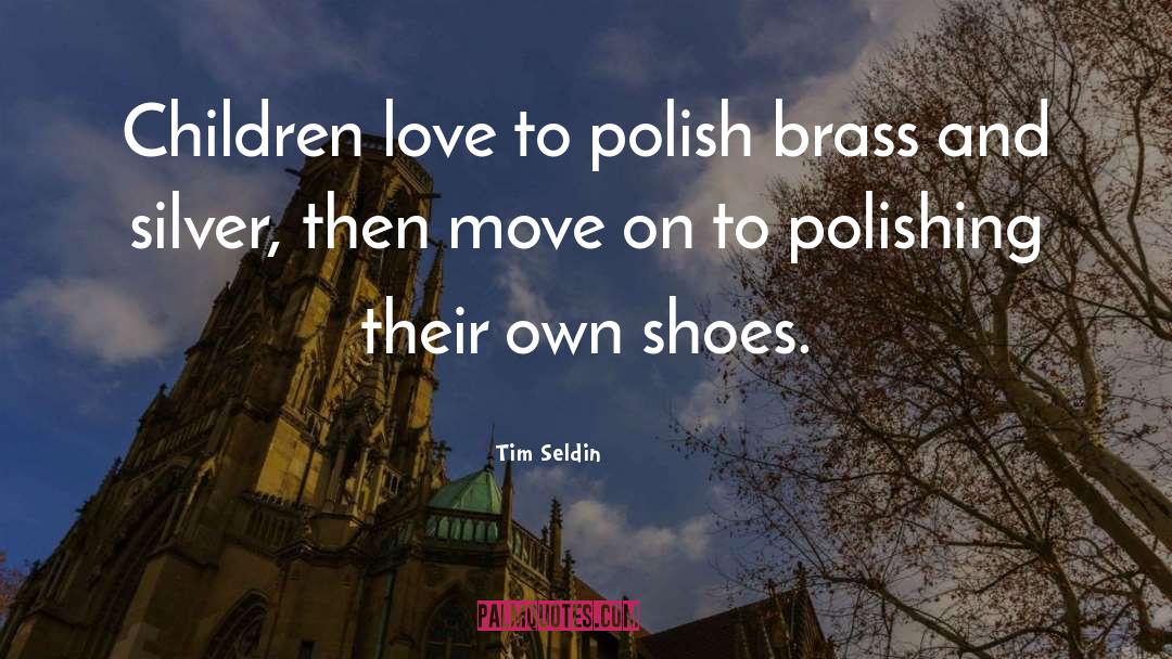 Tim Seldin Quotes: Children love to polish brass