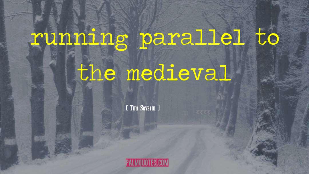 Tim Severin Quotes: running parallel to the medieval