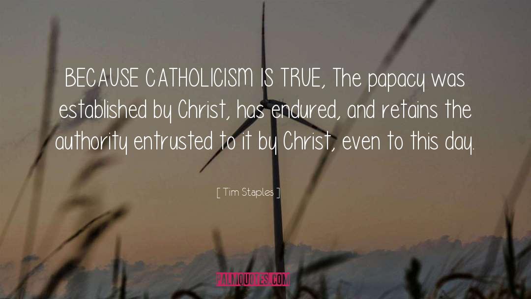 Tim Staples Quotes: BECAUSE CATHOLICISM IS TRUE, The