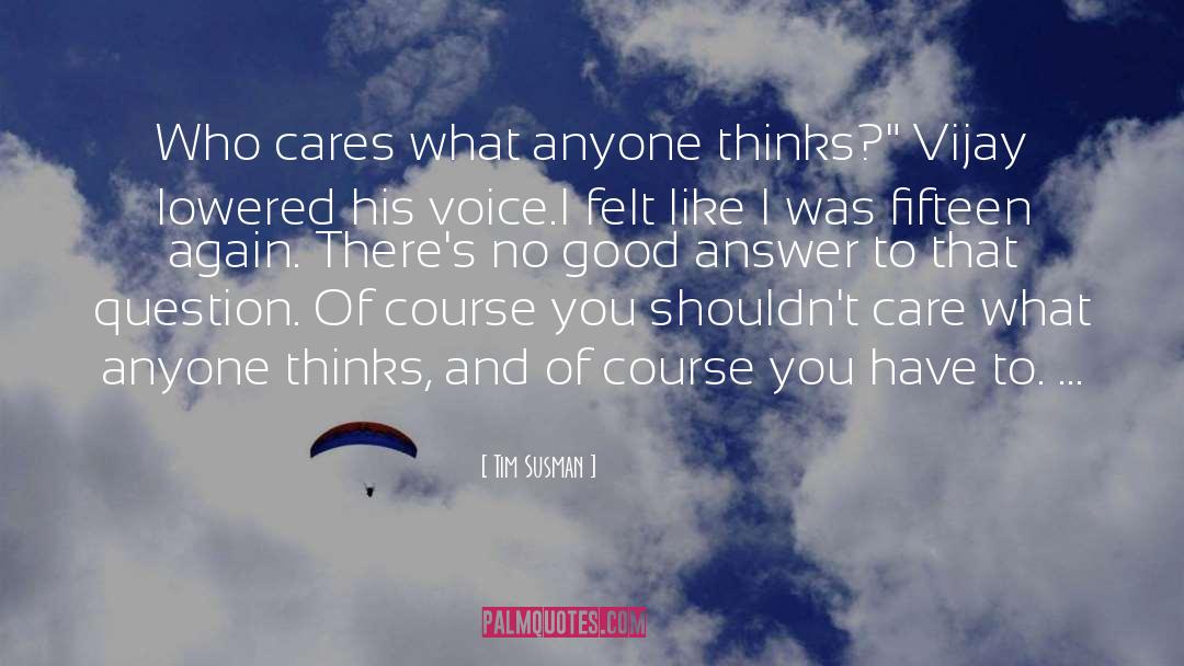 Tim Susman Quotes: Who cares what anyone thinks?