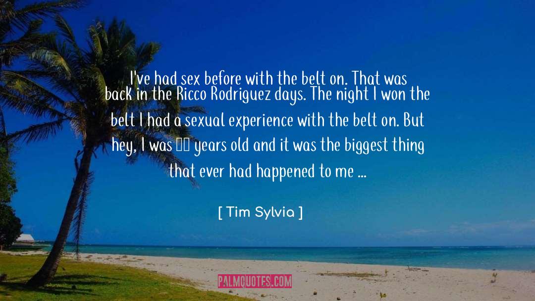 Tim Sylvia Quotes: I've had sex before with
