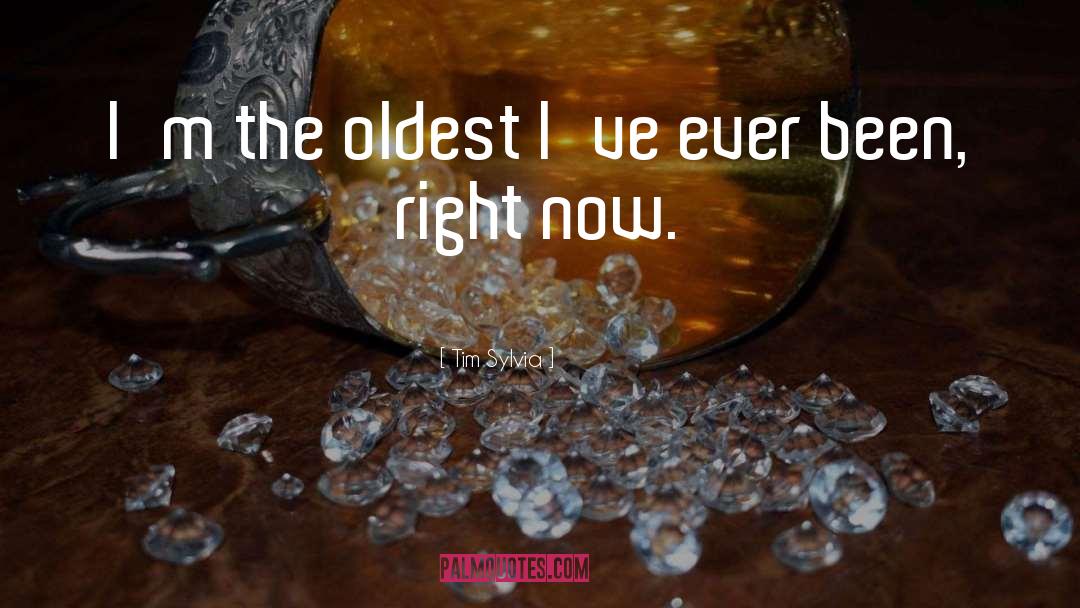 Tim Sylvia Quotes: I'm the oldest I've ever