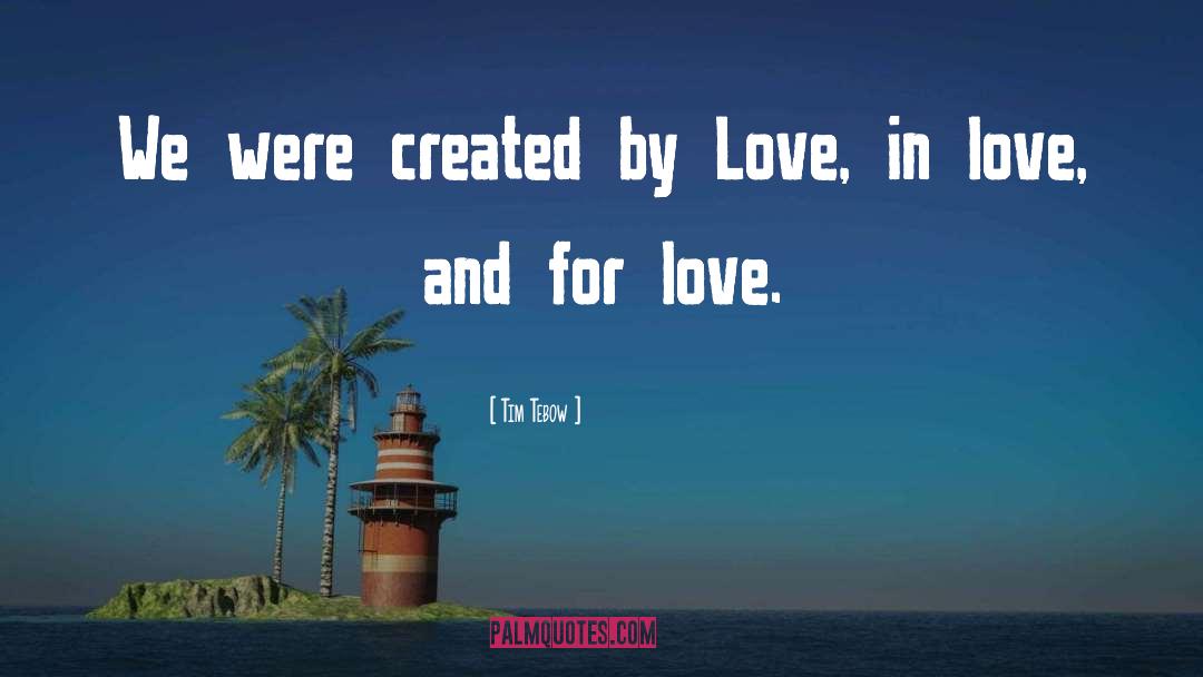 Tim Tebow Quotes: We were created by Love,