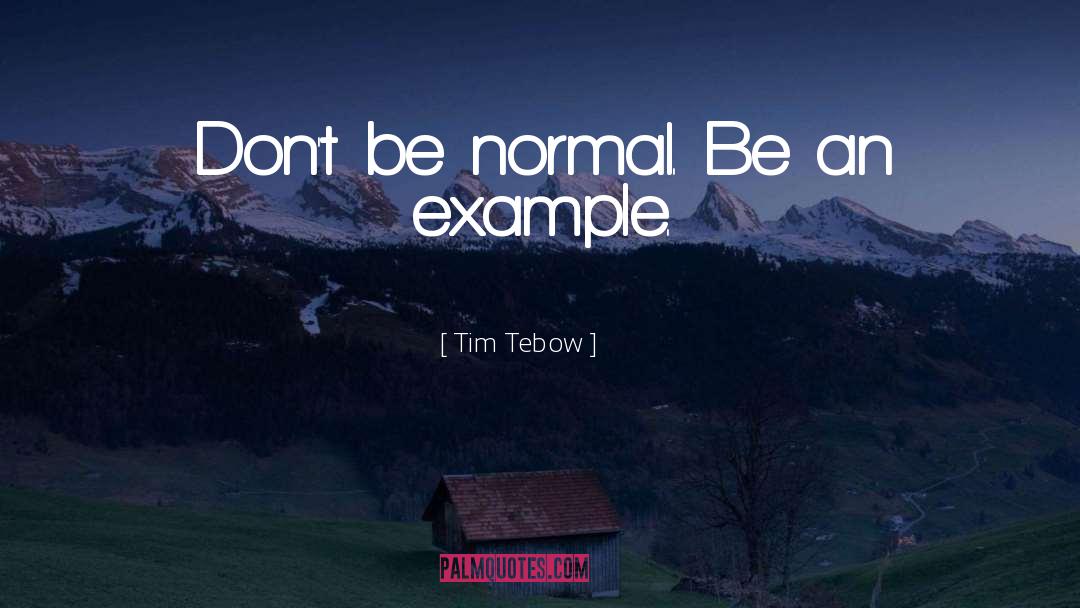 Tim Tebow Quotes: Don't be normal. Be an