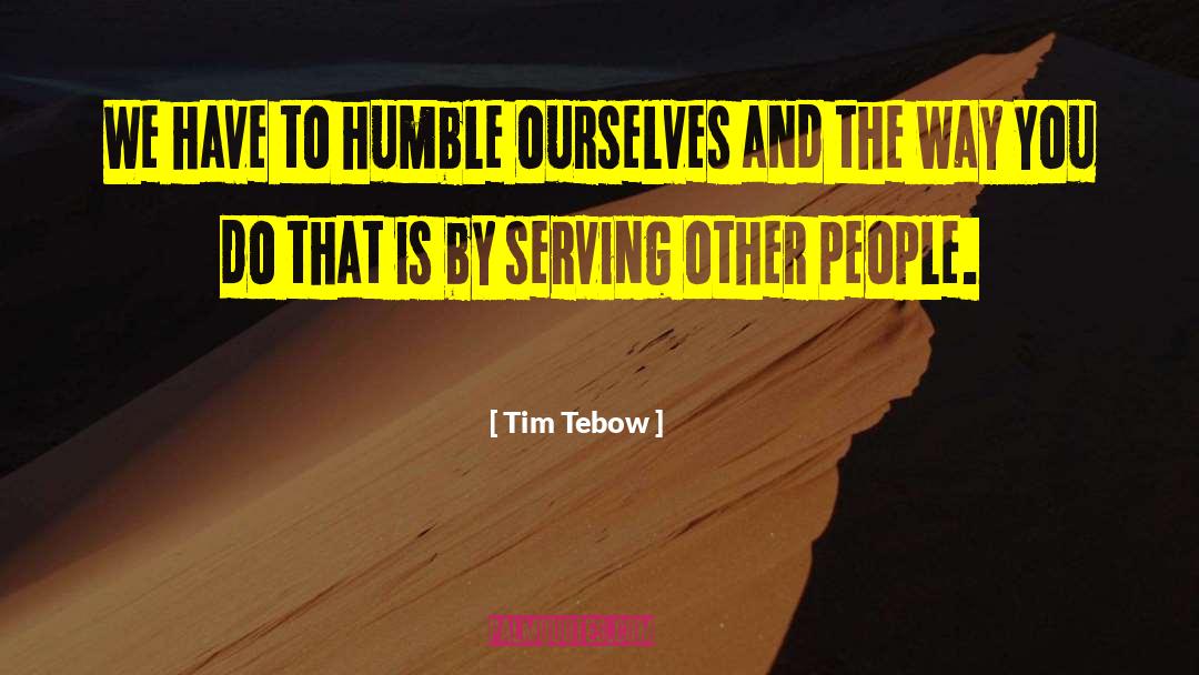 Tim Tebow Quotes: We have to humble ourselves