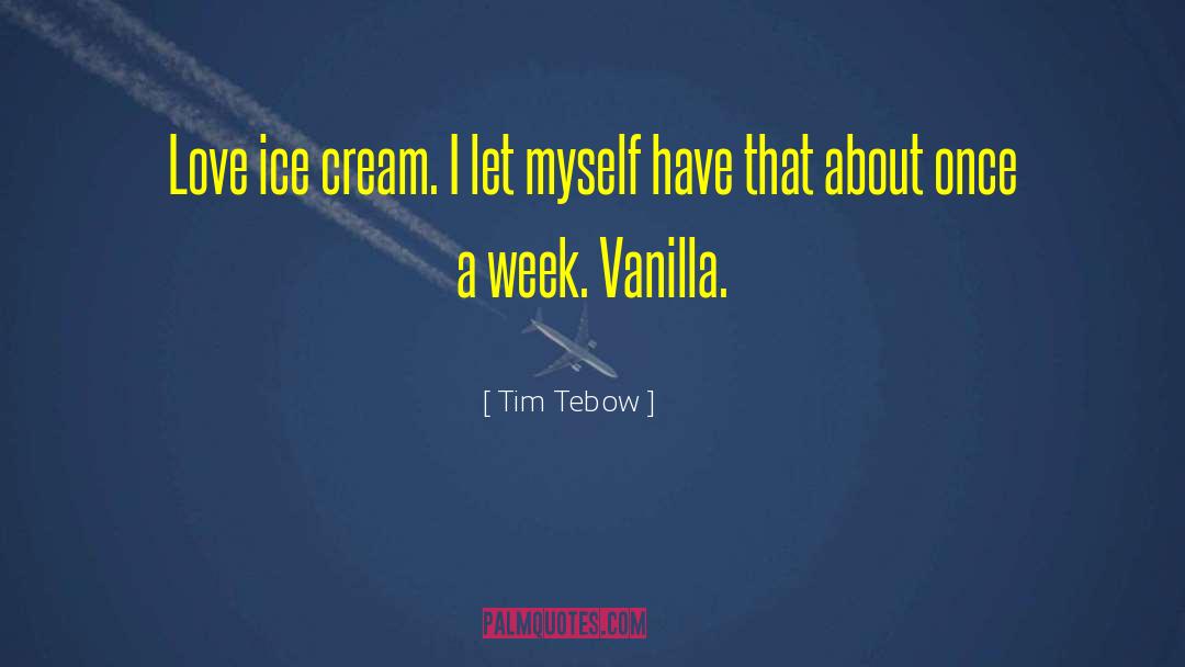 Tim Tebow Quotes: Love ice cream. I let