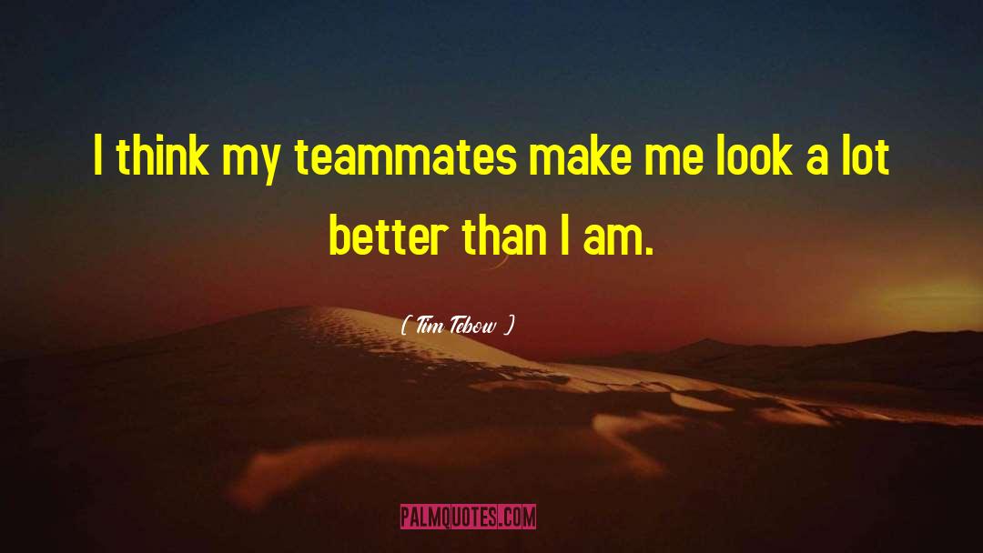 Tim Tebow Quotes: I think my teammates make