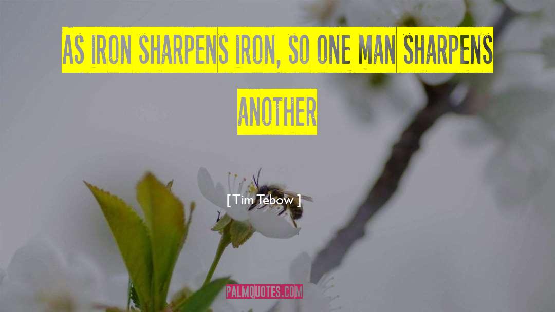 Tim Tebow Quotes: As iron sharpens iron, so
