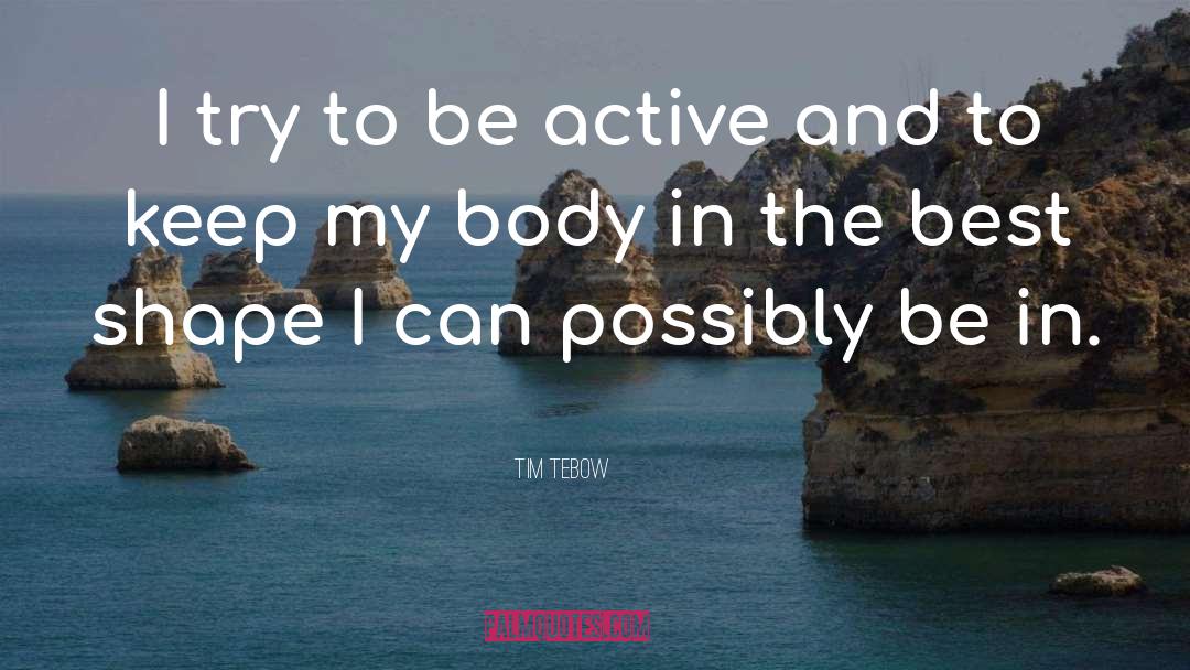 Tim Tebow Quotes: I try to be active