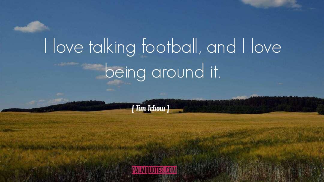 Tim Tebow Quotes: I love talking football, and