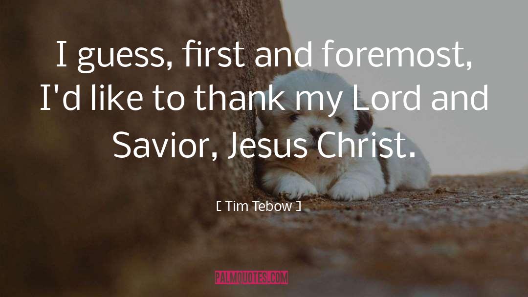 Tim Tebow Quotes: I guess, first and foremost,