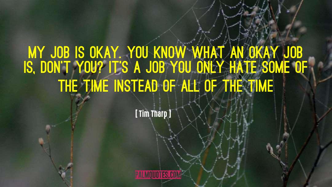 Tim Tharp Quotes: My job is okay. You