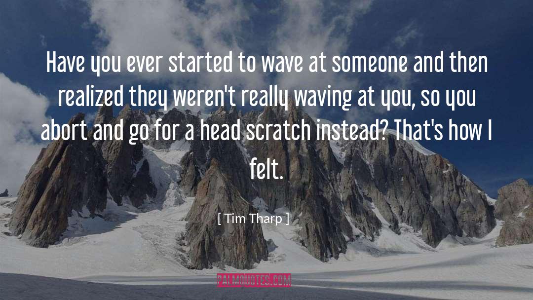 Tim Tharp Quotes: Have you ever started to
