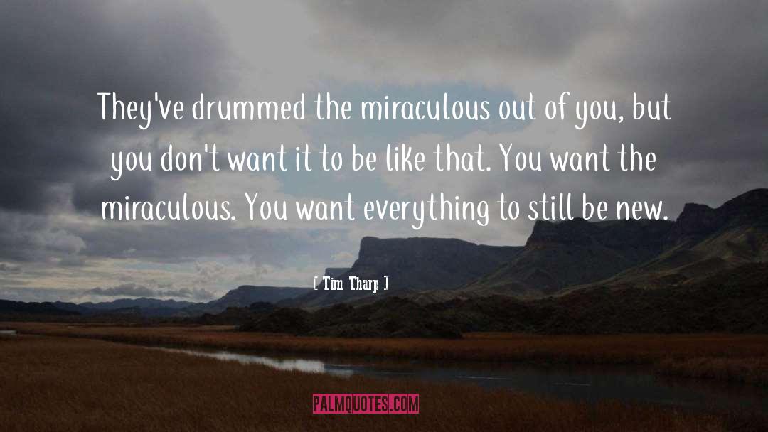 Tim Tharp Quotes: They've drummed the miraculous out