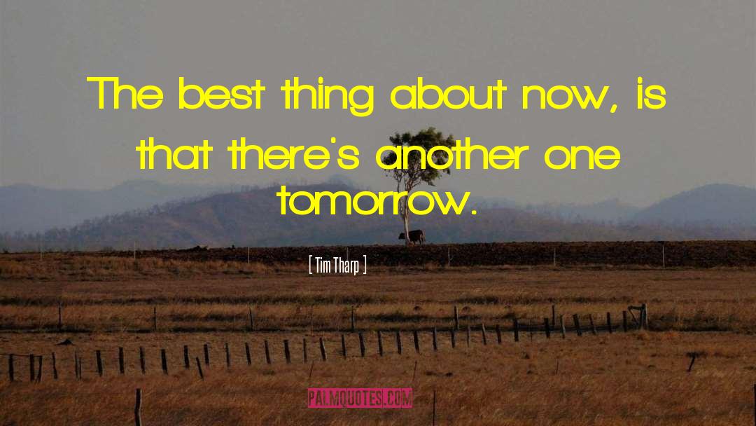 Tim Tharp Quotes: The best thing about now,