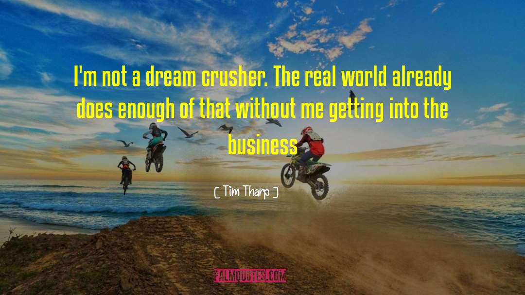 Tim Tharp Quotes: I'm not a dream crusher.