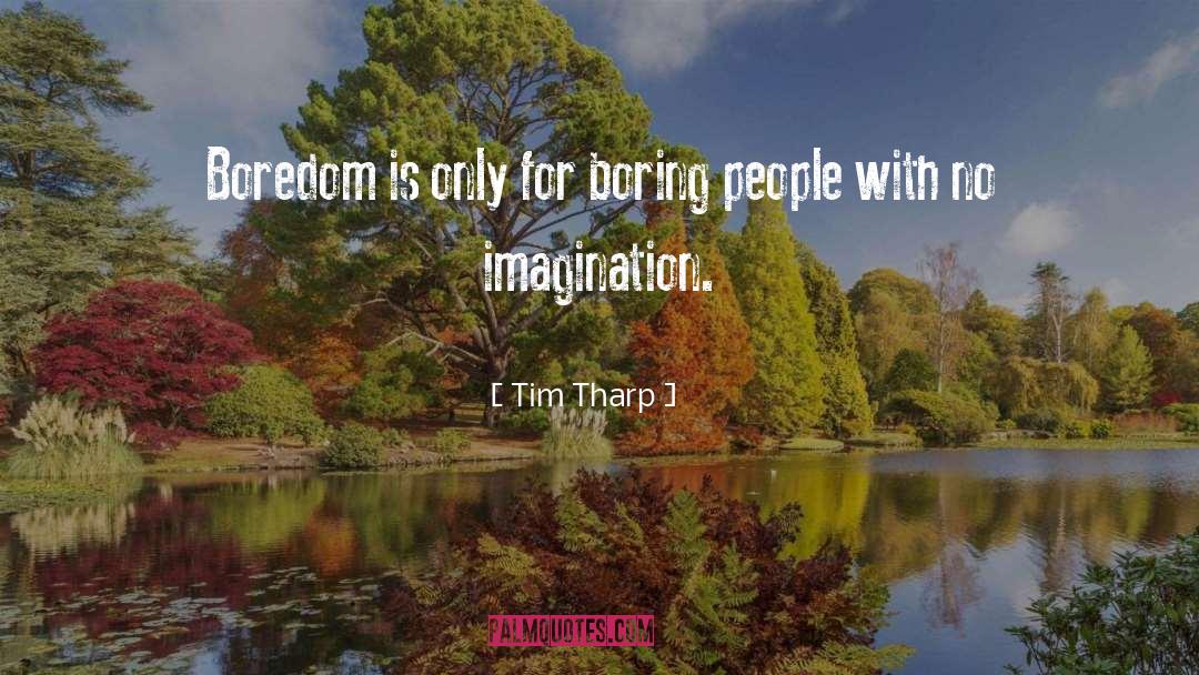 Tim Tharp Quotes: Boredom is only for boring