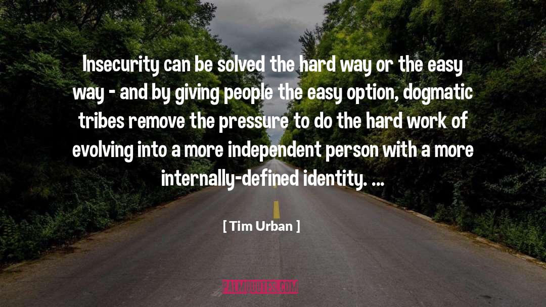 Tim Urban Quotes: Insecurity can be solved the