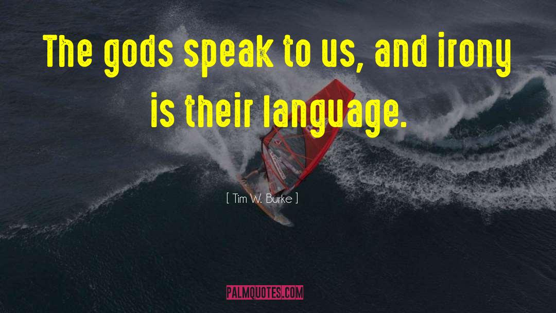 Tim W. Burke Quotes: The gods speak to us,