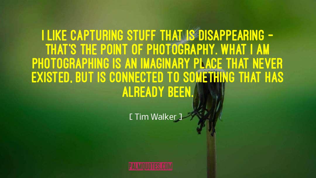 Tim Walker Quotes: I like capturing stuff that