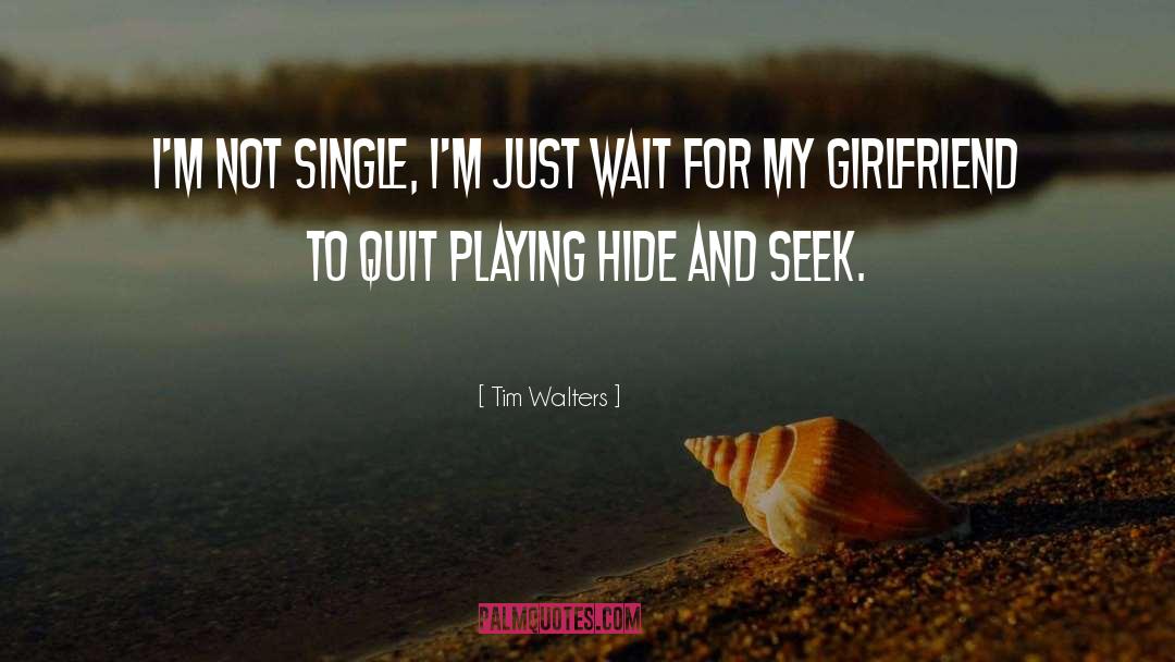 Tim Walters Quotes: I'm not single, I'm just