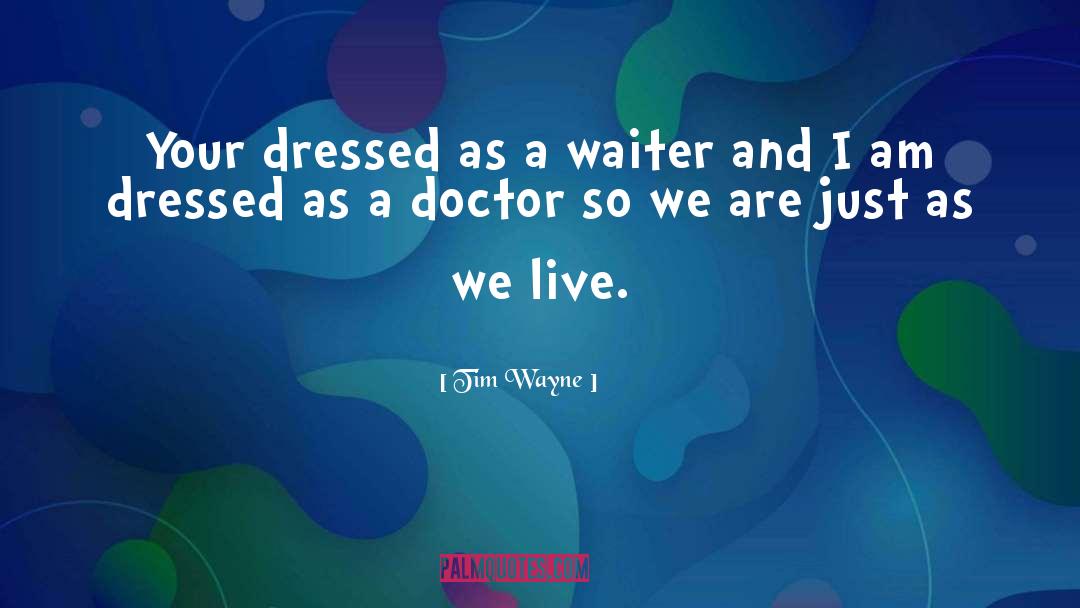 Tim Wayne Quotes: Your dressed as a waiter
