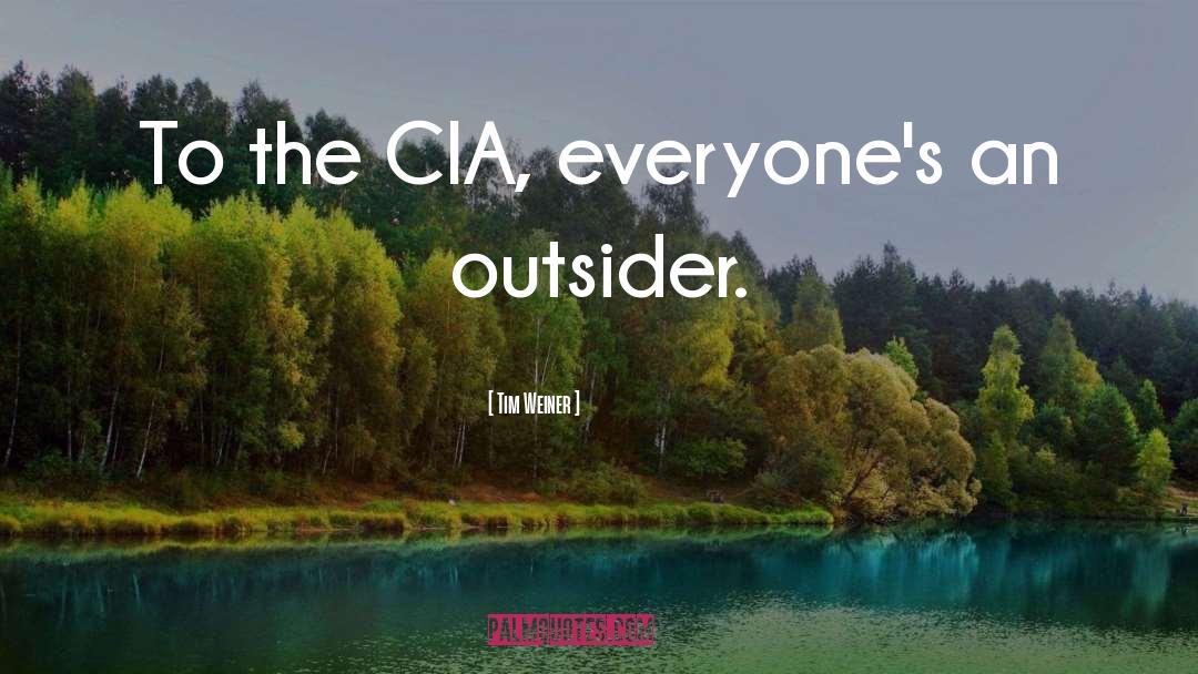 Tim Weiner Quotes: To the CIA, everyone's an