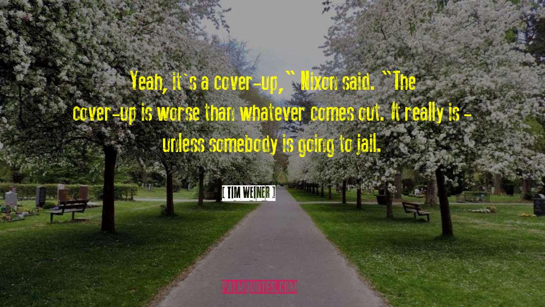 Tim Weiner Quotes: Yeah, it's a cover-up,