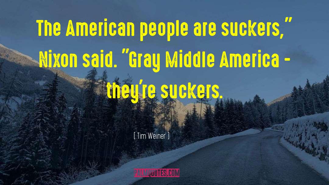 Tim Weiner Quotes: The American people are suckers,