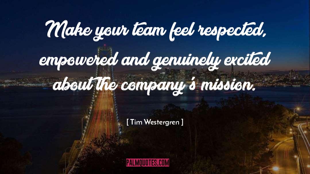 Tim Westergren Quotes: Make your team feel respected,
