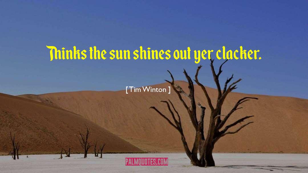 Tim Winton Quotes: Thinks the sun shines out