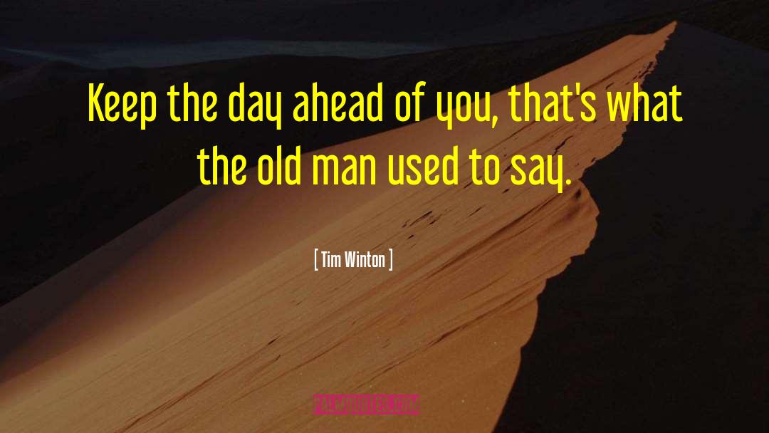 Tim Winton Quotes: Keep the day ahead of