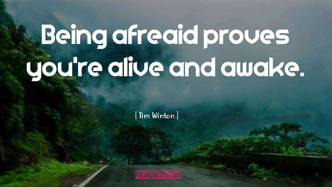 Tim Winton Quotes: Being afreaid proves you're alive