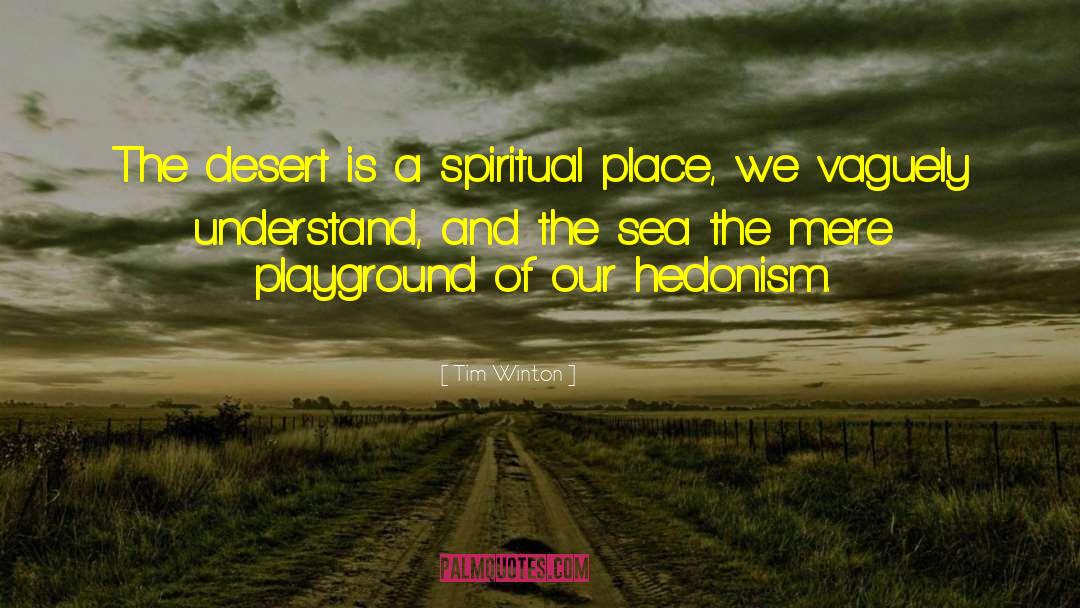 Tim Winton Quotes: The desert is a spiritual