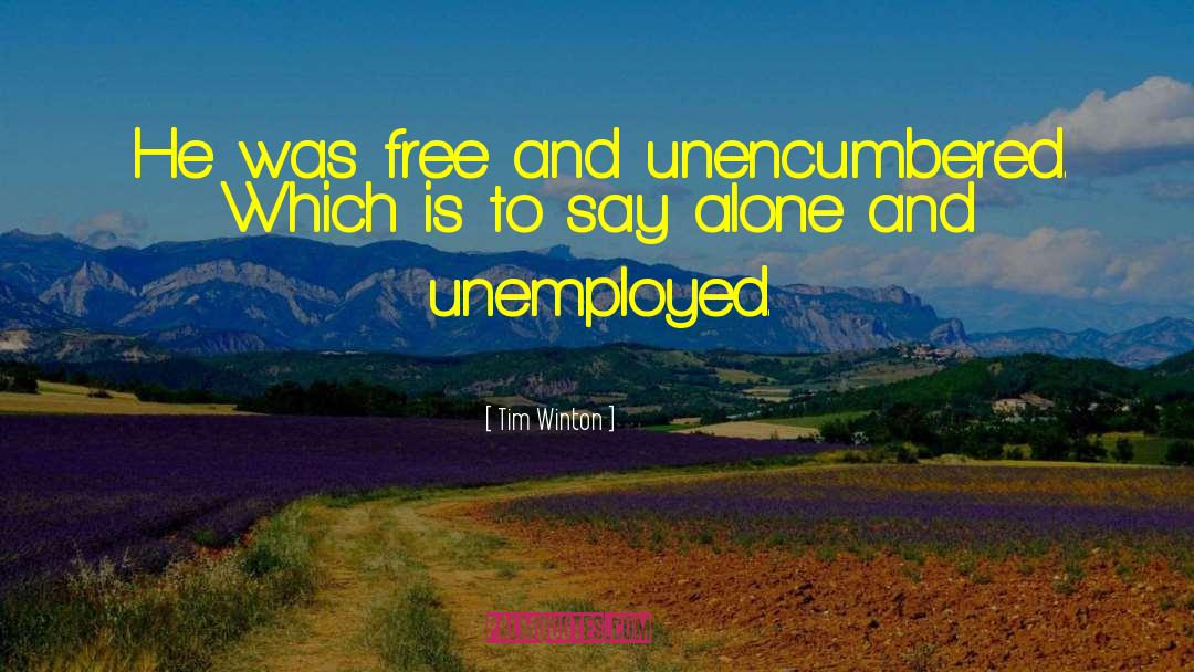 Tim Winton Quotes: He was free and unencumbered.