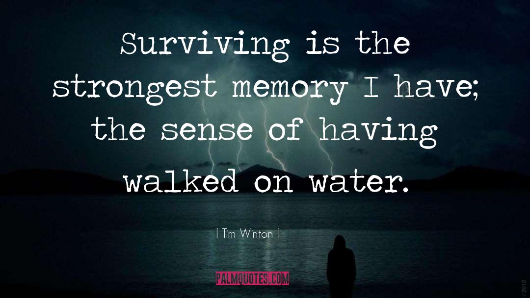 Tim Winton Quotes: Surviving is the strongest memory