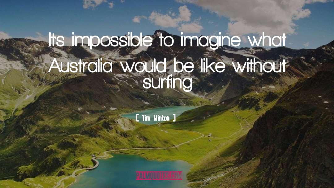 Tim Winton Quotes: It's impossible to imagine what